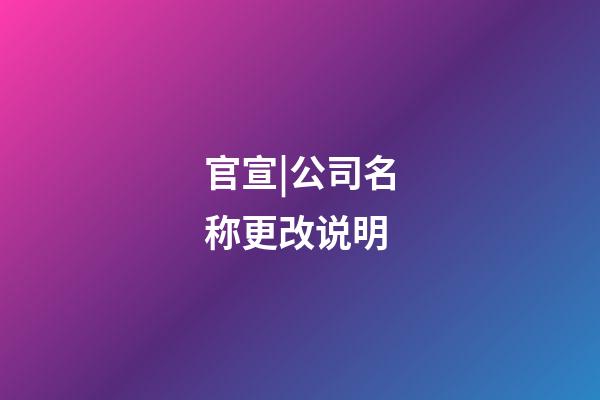 官宣|公司名称更改说明-第1张-公司起名-玄机派